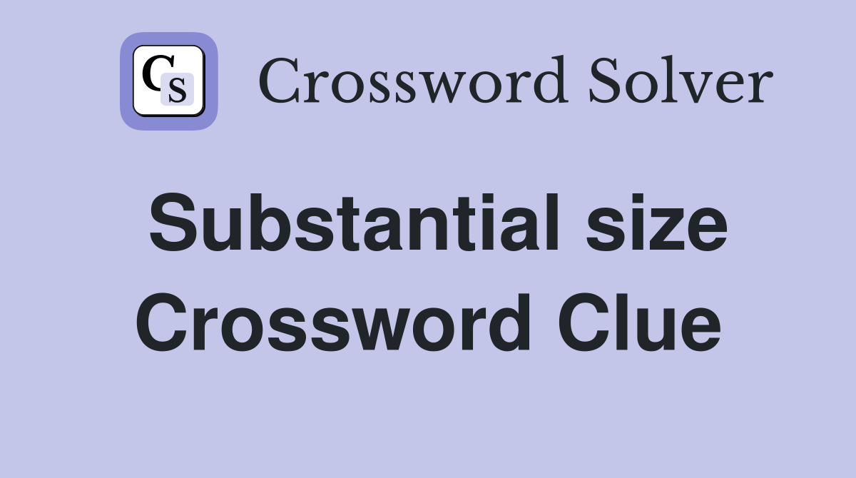 Substantial size Crossword Clue