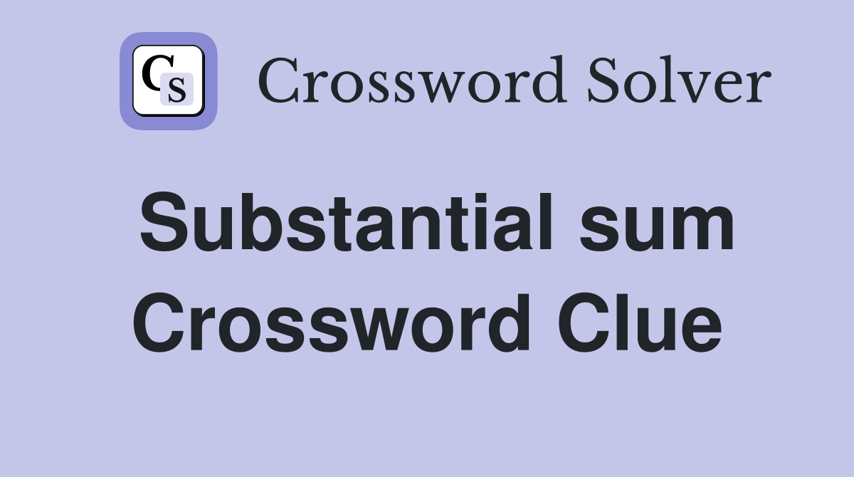 Substantial sum Crossword Clue