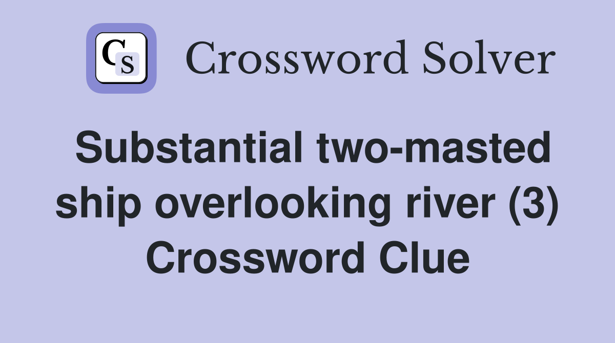 Substantial two-masted ship overlooking river (3) Crossword Clue