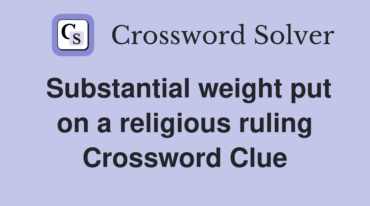 Substantial weight put on a religious ruling Crossword Clue