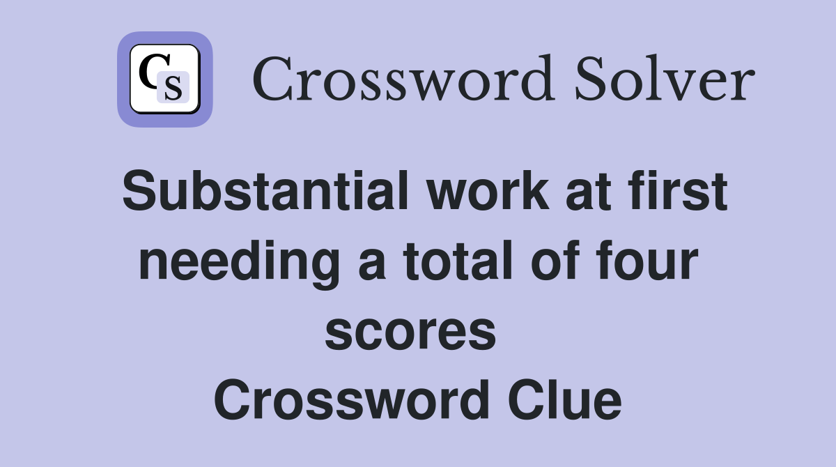 Substantial work at first needing a total of four scores  Crossword Clue