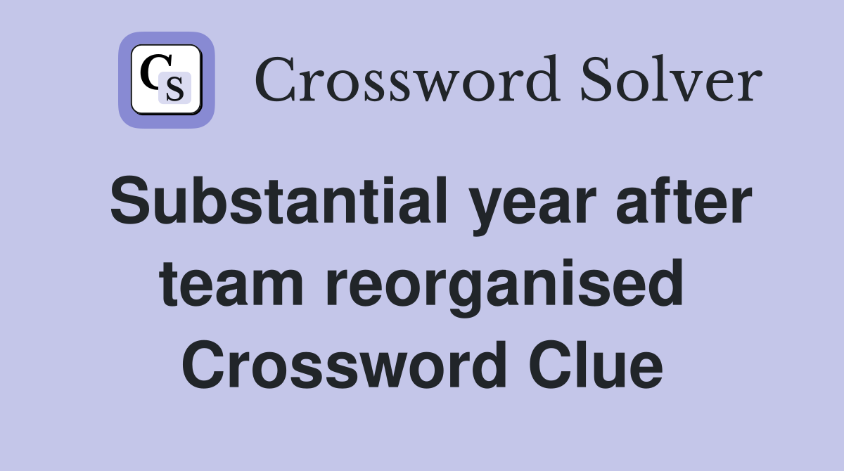 Substantial year after team reorganised Crossword Clue