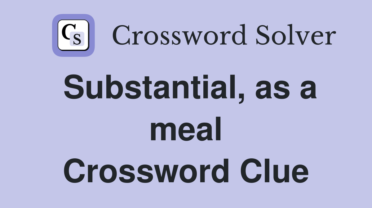 Substantial, as a meal Crossword Clue