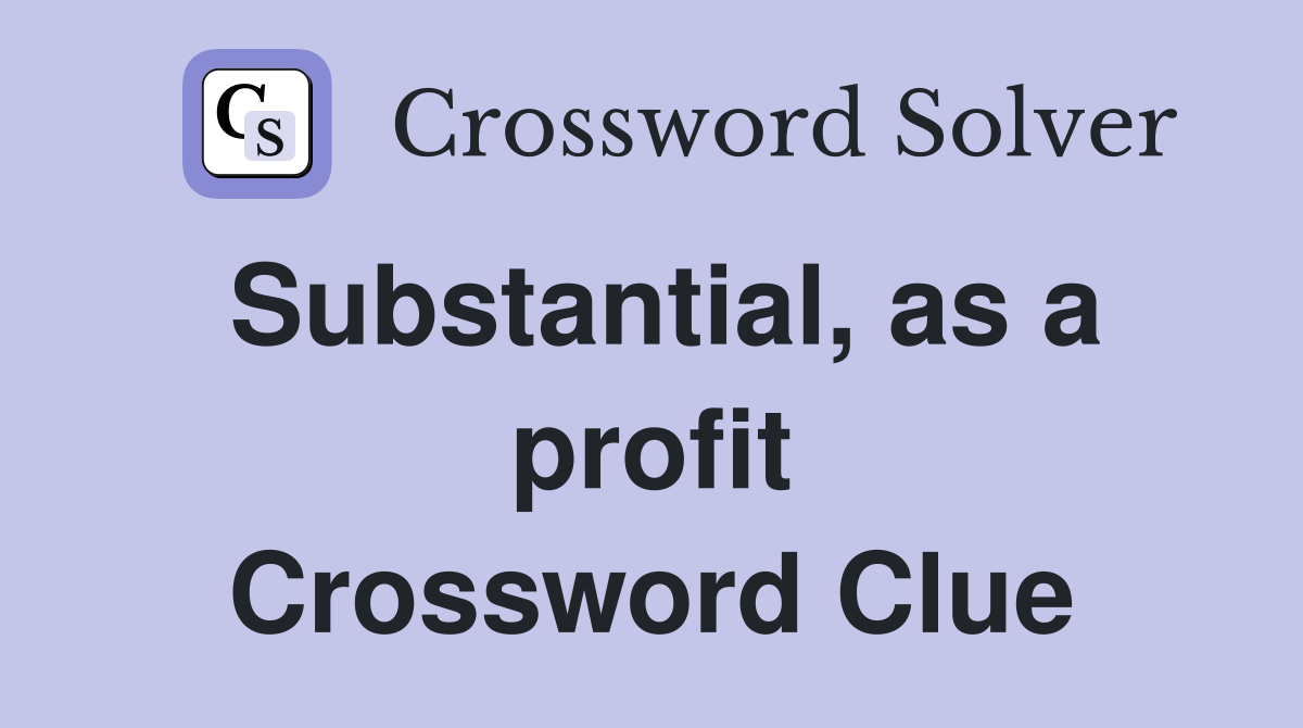 Substantial, as a profit Crossword Clue