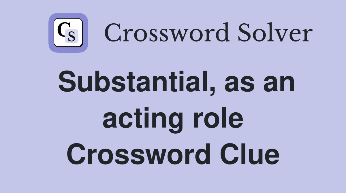 Substantial, as an acting role Crossword Clue