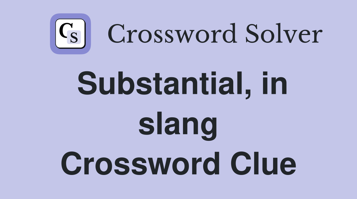 Substantial, in slang Crossword Clue