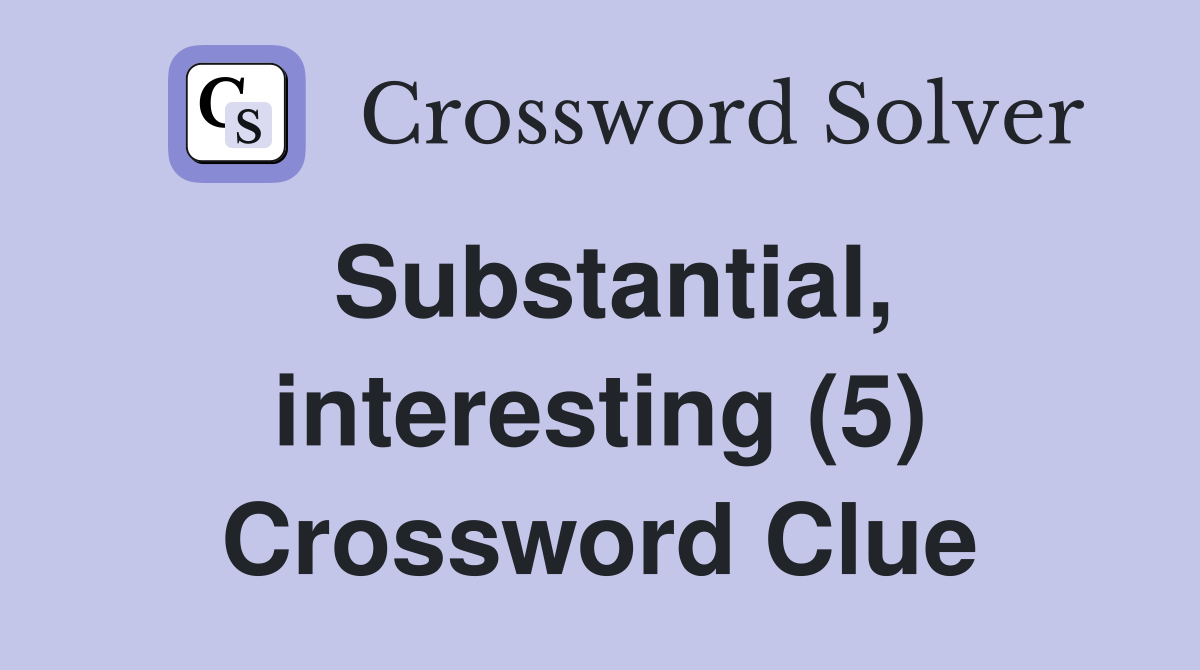 Substantial, interesting (5) Crossword Clue