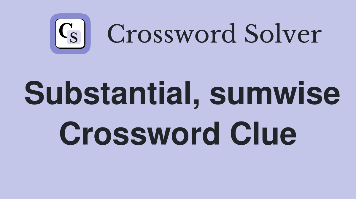 Substantial, sumwise Crossword Clue