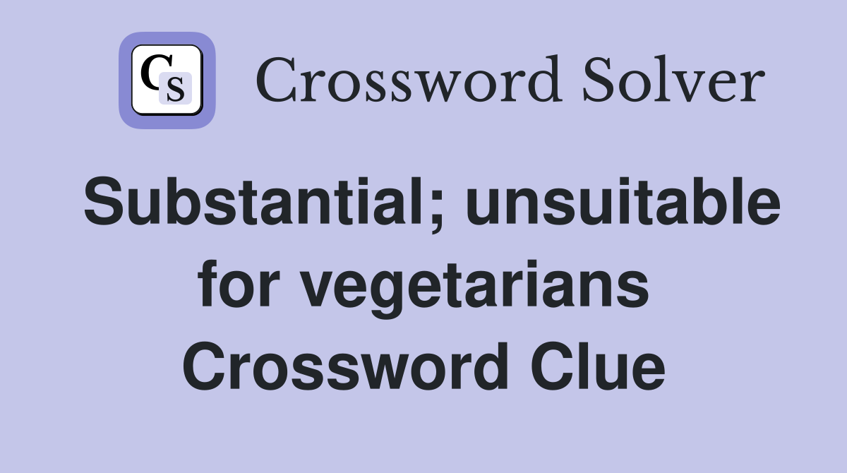 Substantial; unsuitable for vegetarians Crossword Clue