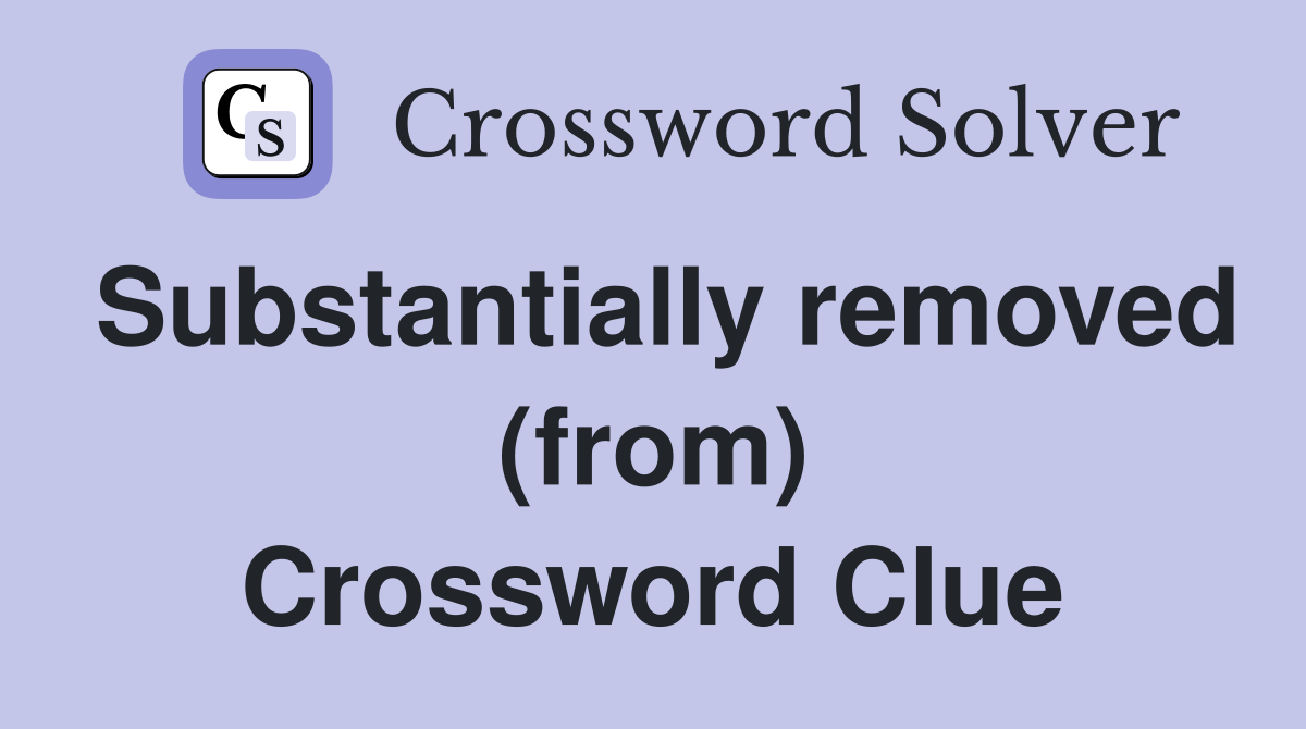 Substantially removed (from) Crossword Clue