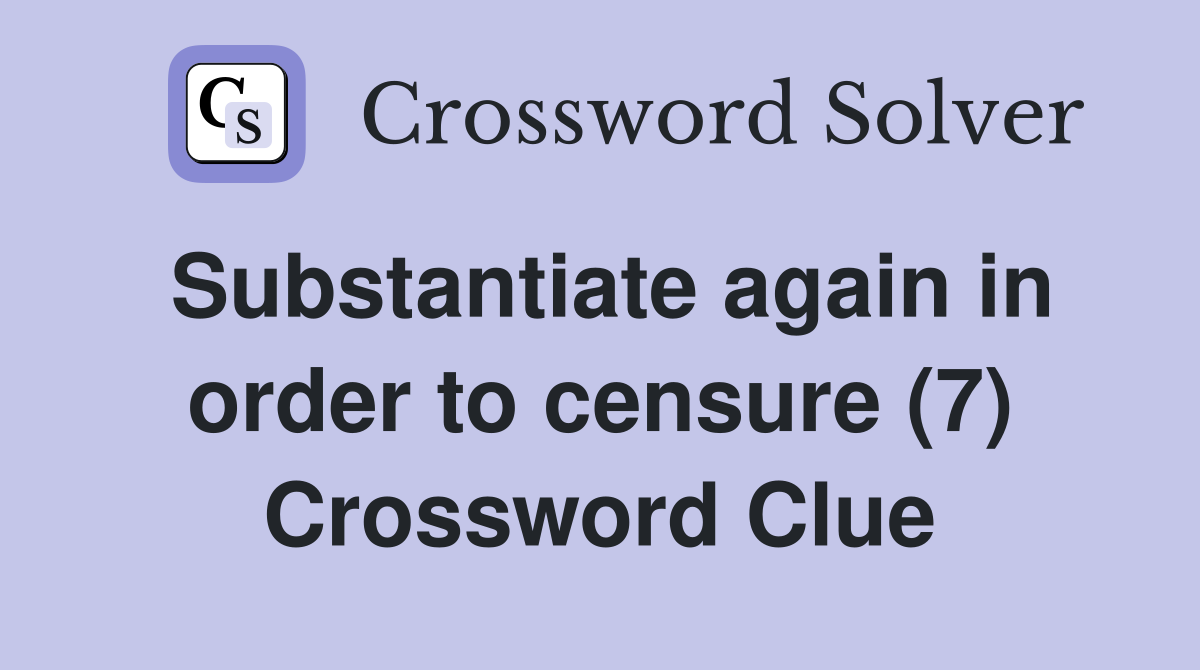 Substantiate again in order to censure (7) Crossword Clue