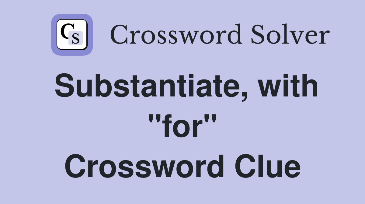 Substantiate, with "for" Crossword Clue