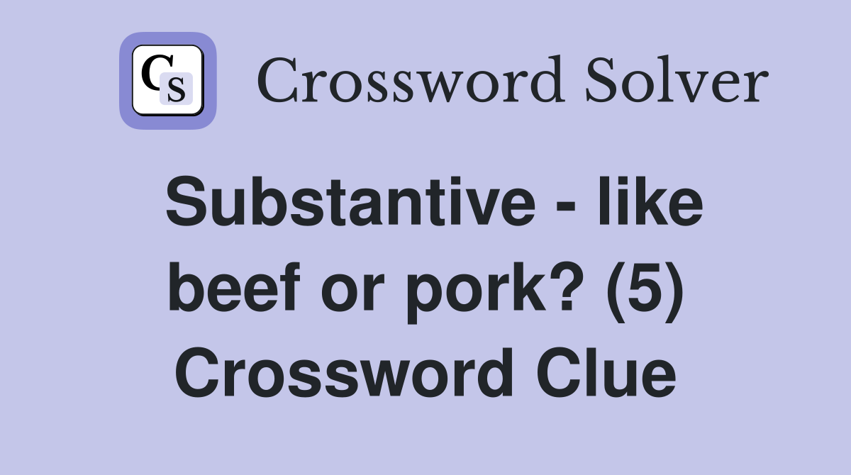 Substantive - like beef or pork? (5) Crossword Clue