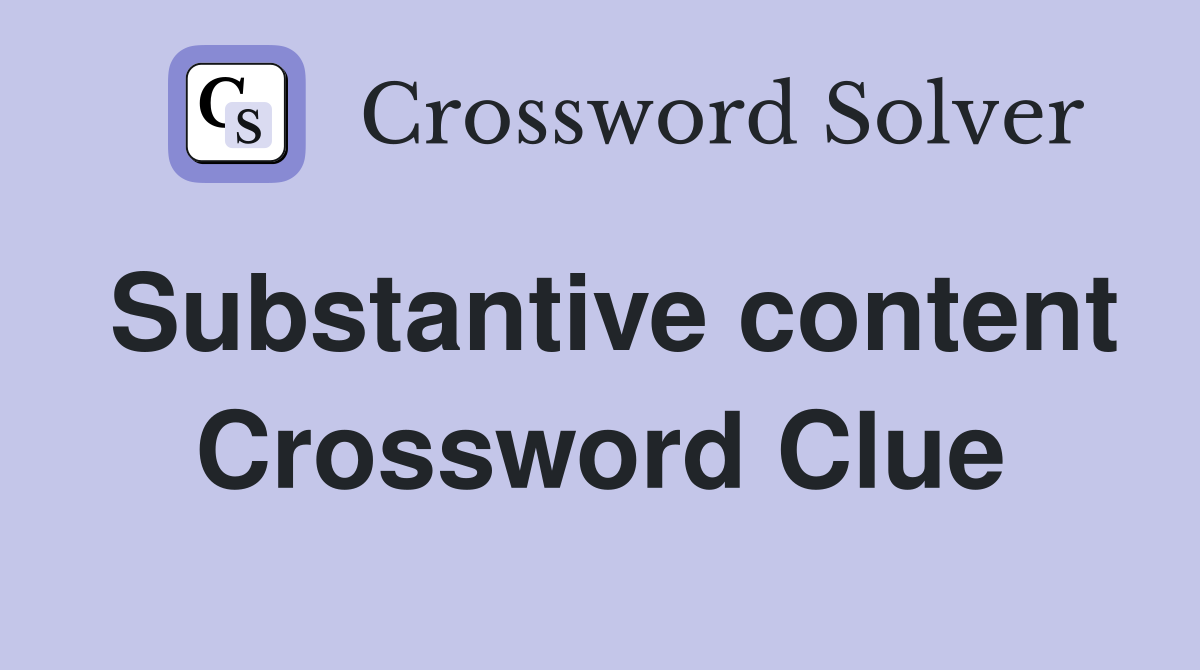 Substantive content Crossword Clue