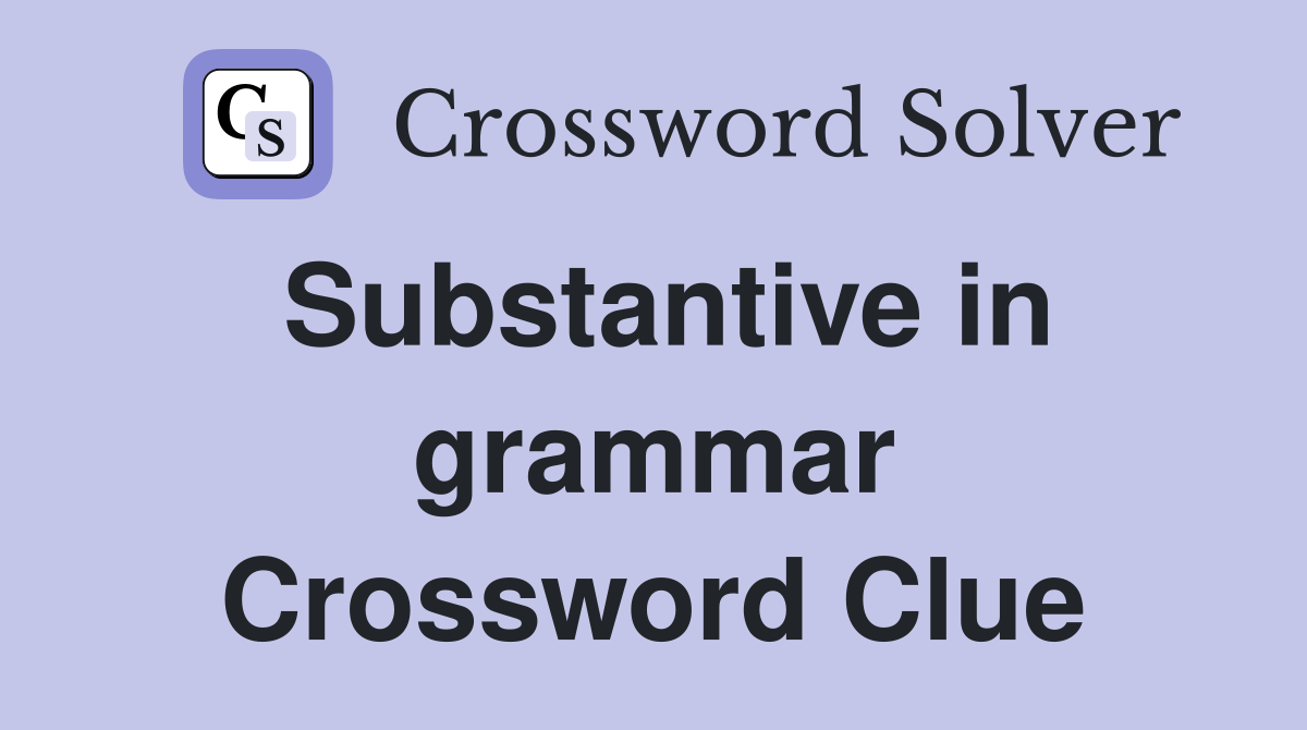 Substantive in grammar Crossword Clue
