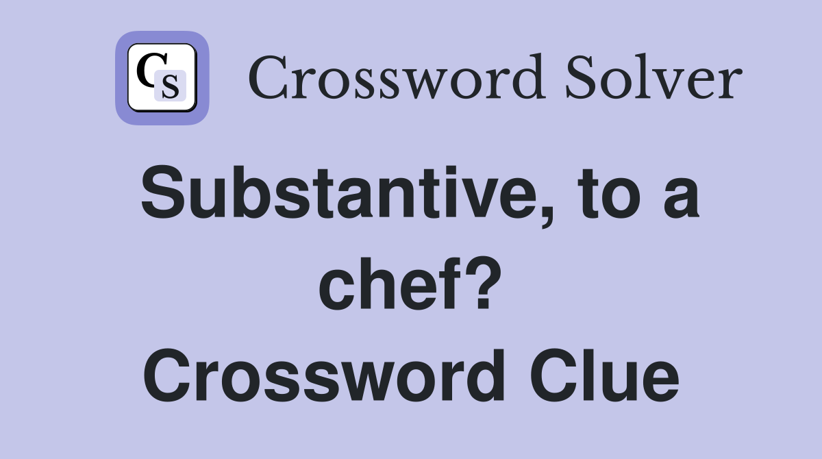 Substantive, to a chef? Crossword Clue