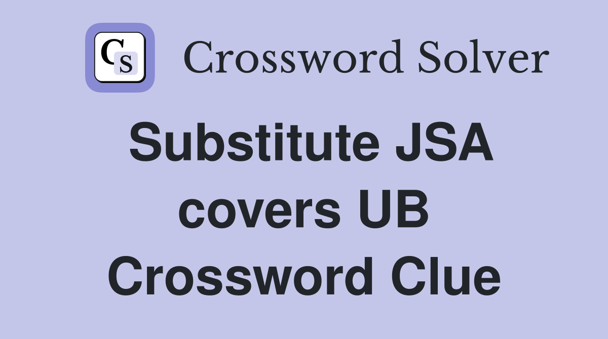 Substitute JSA covers UB Crossword Clue