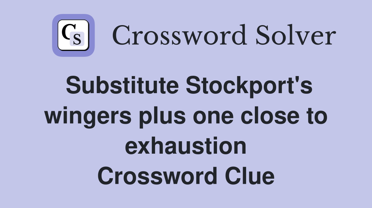 Substitute Stockport's wingers plus one close to exhaustion Crossword Clue