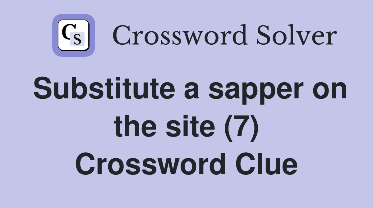 Substitute a sapper on the site (7) Crossword Clue