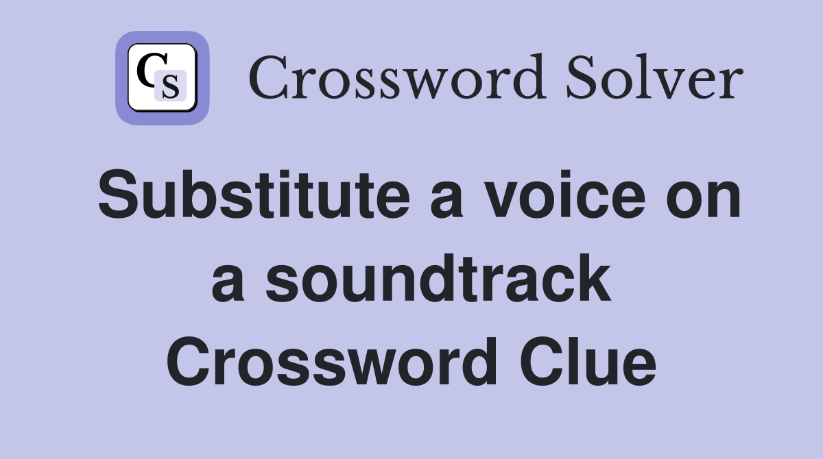 Substitute a voice on a soundtrack Crossword Clue