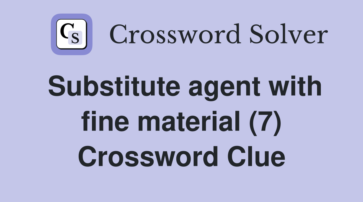 Substitute agent with fine material (7) Crossword Clue