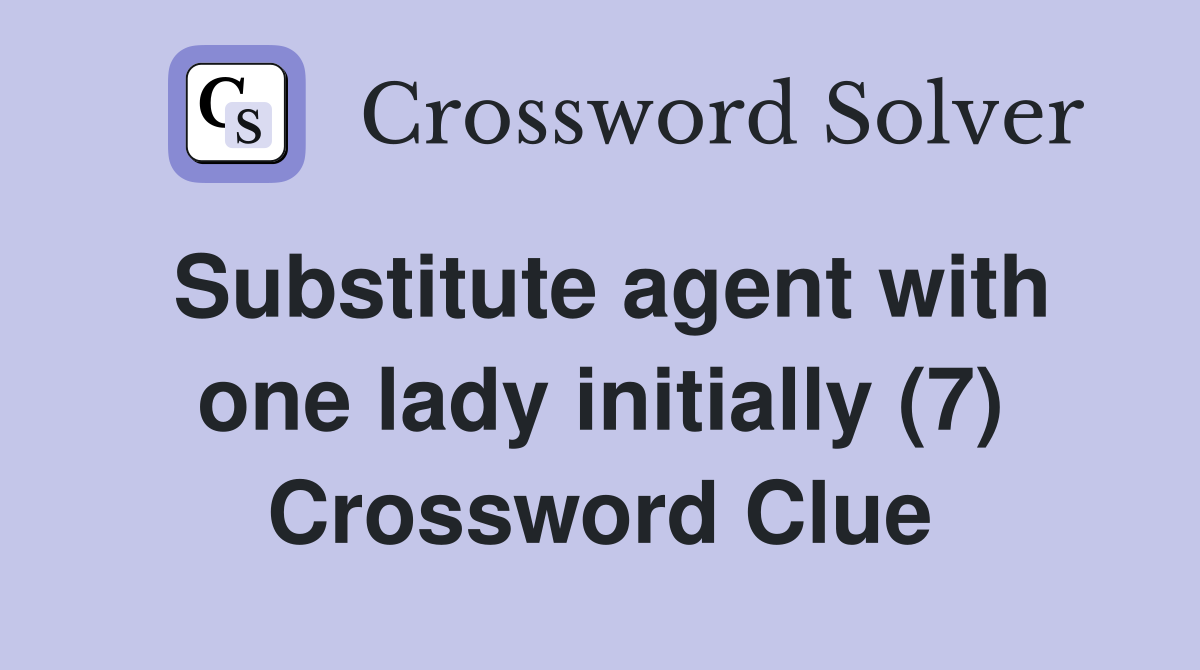 Substitute agent with one lady initially (7) Crossword Clue