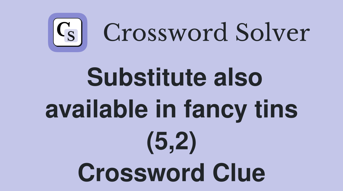 Substitute also available in fancy tins (5,2) Crossword Clue