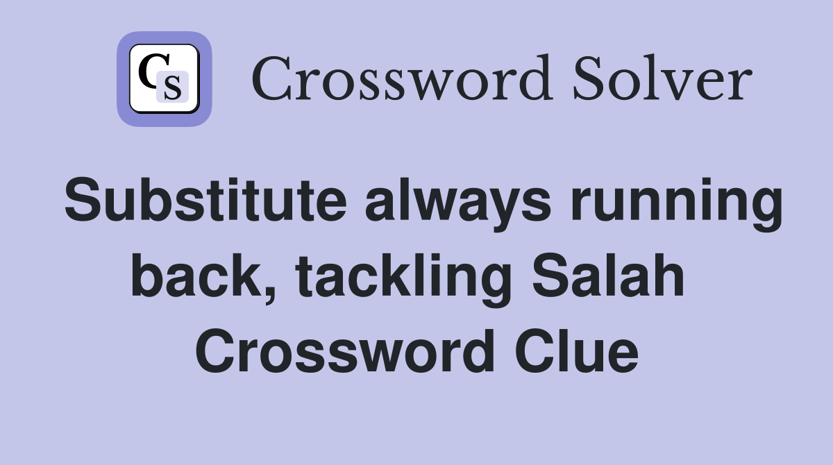 Substitute always running back, tackling Salah  Crossword Clue