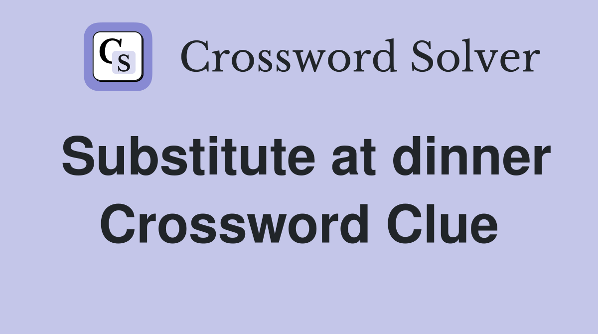 Substitute at dinner Crossword Clue