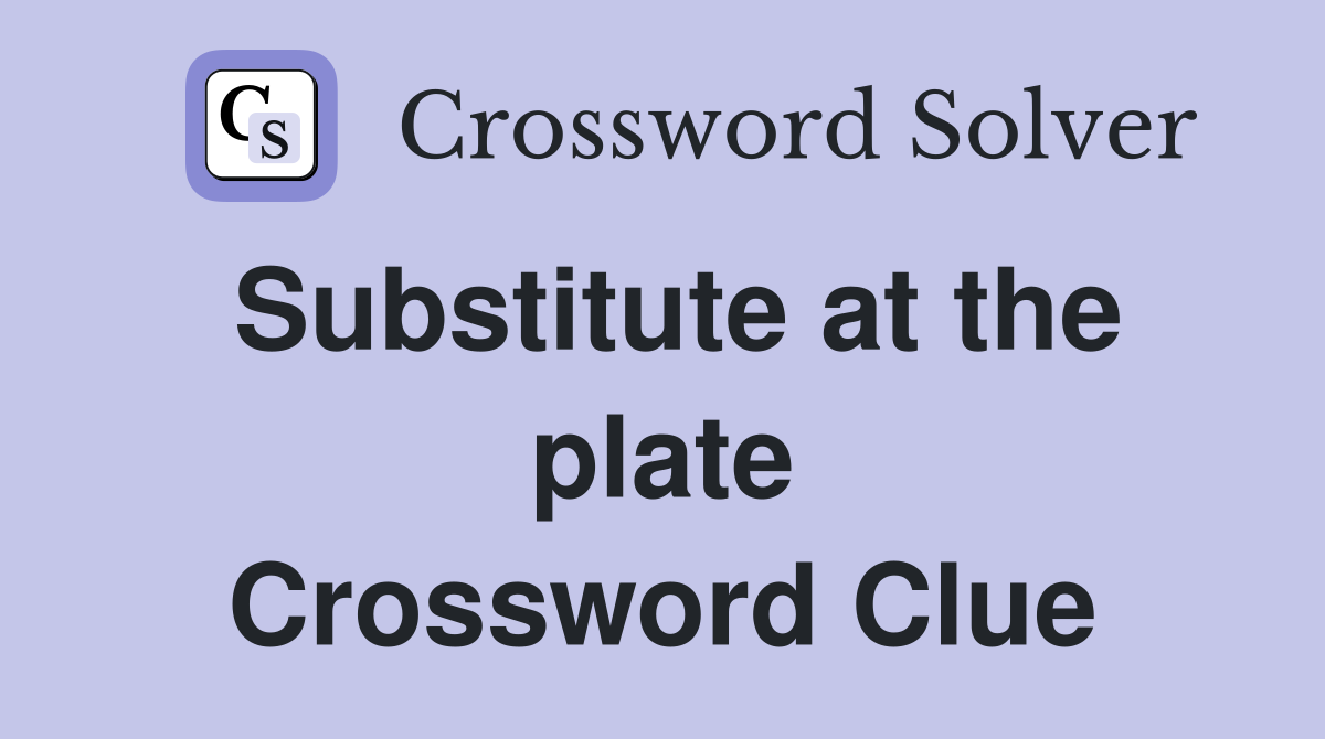 Substitute at the plate Crossword Clue