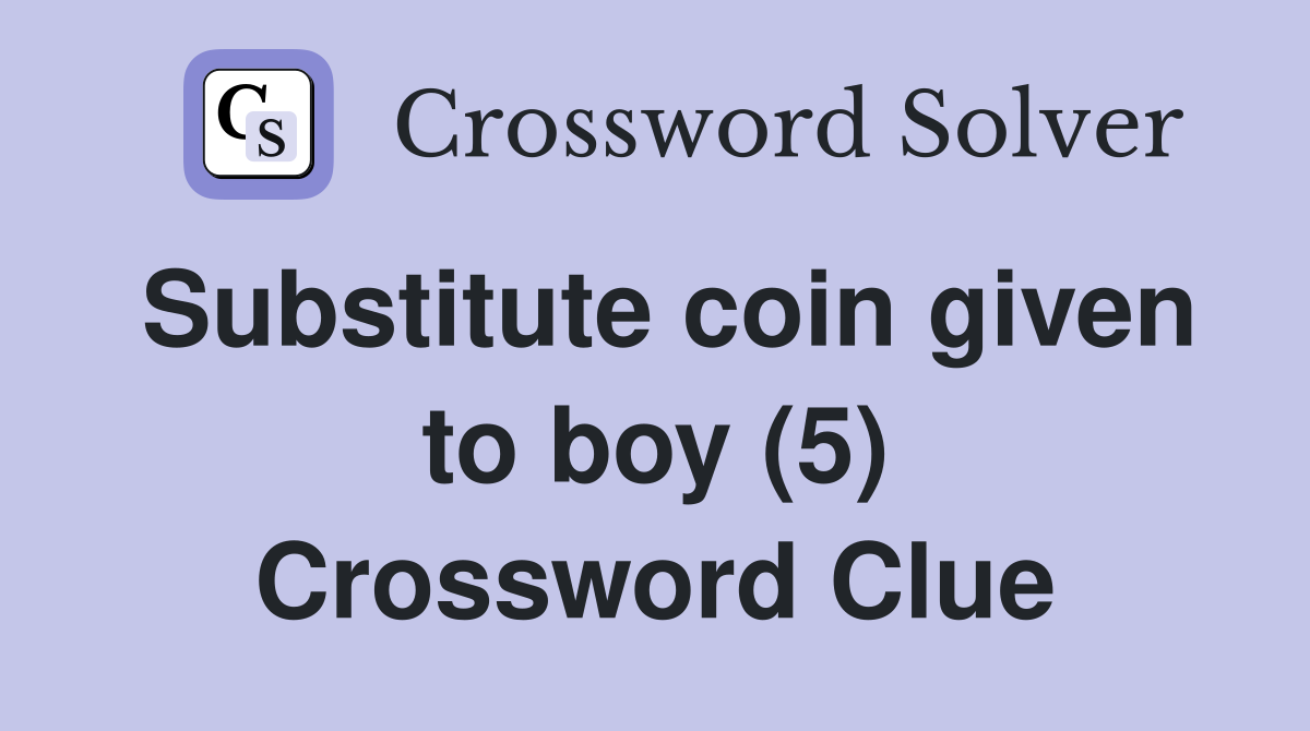 Substitute coin given to boy (5) Crossword Clue