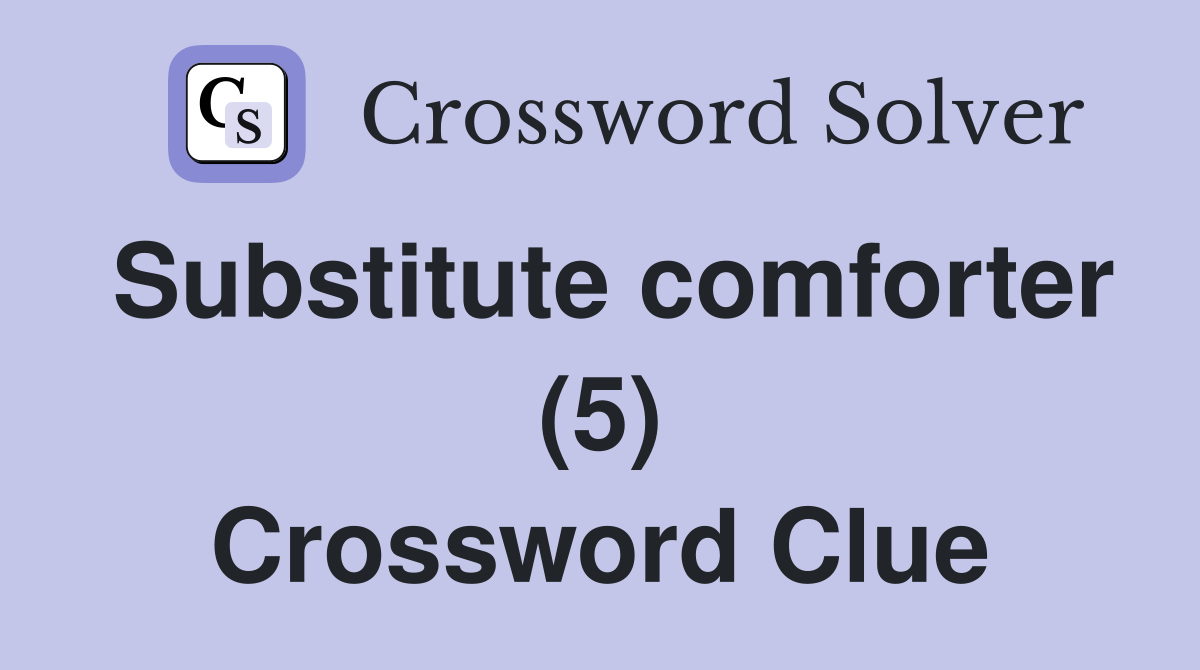 Substitute comforter (5) Crossword Clue