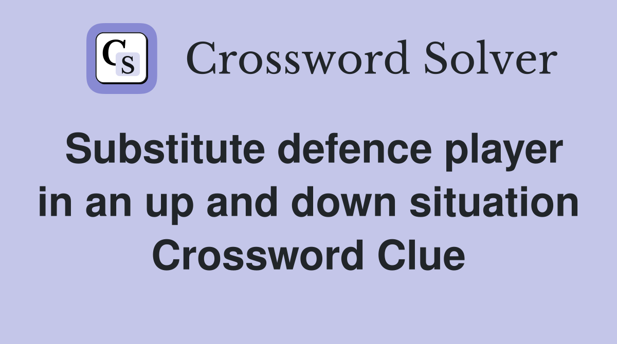 Substitute defence player in an up and down situation Crossword Clue