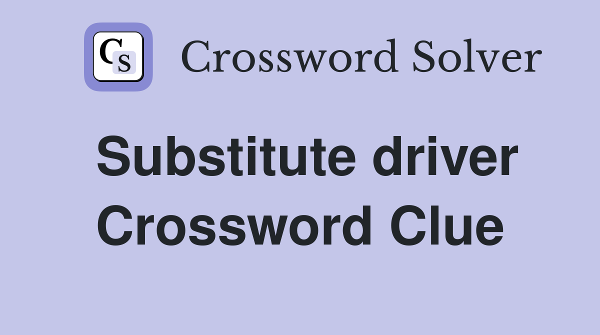 Substitute driver Crossword Clue