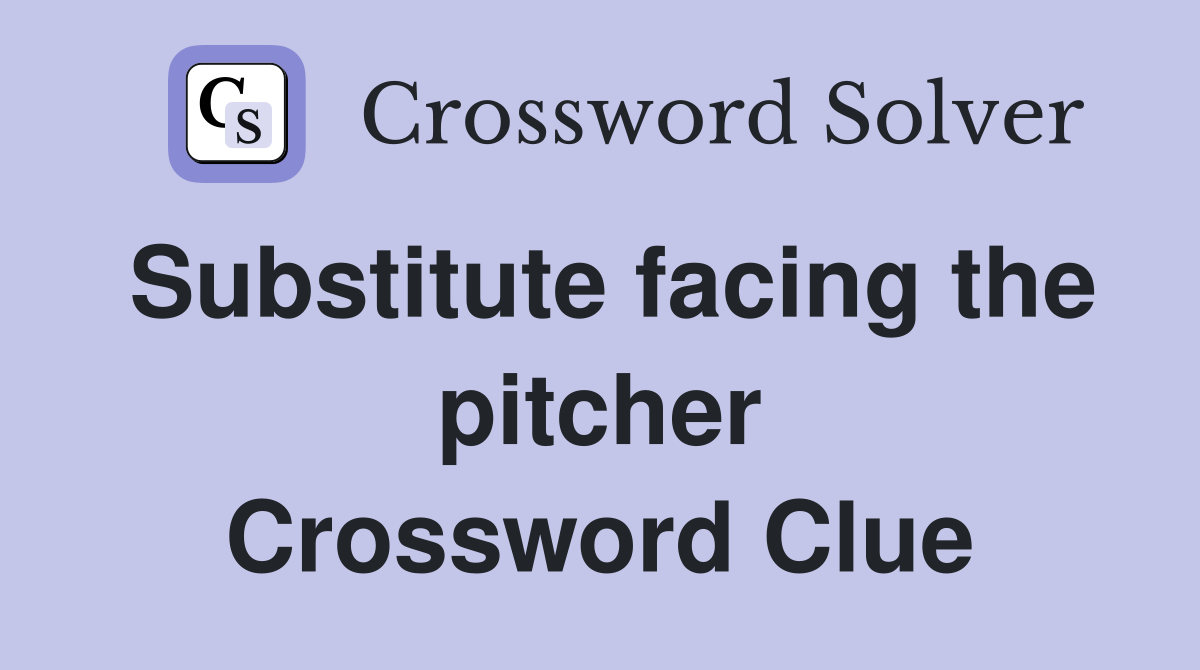 Substitute facing the pitcher Crossword Clue