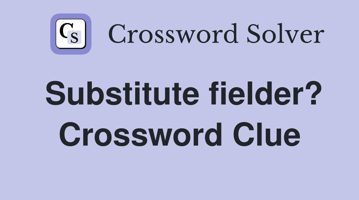 Substitute fielder? Crossword Clue