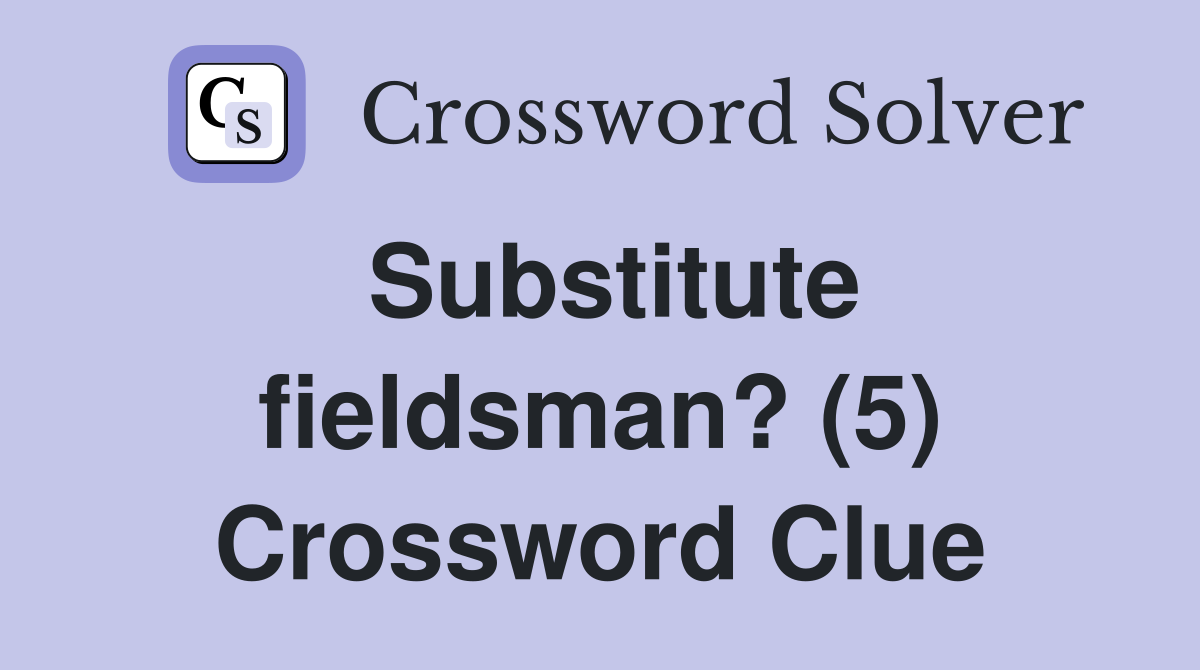 Substitute fieldsman? (5) Crossword Clue