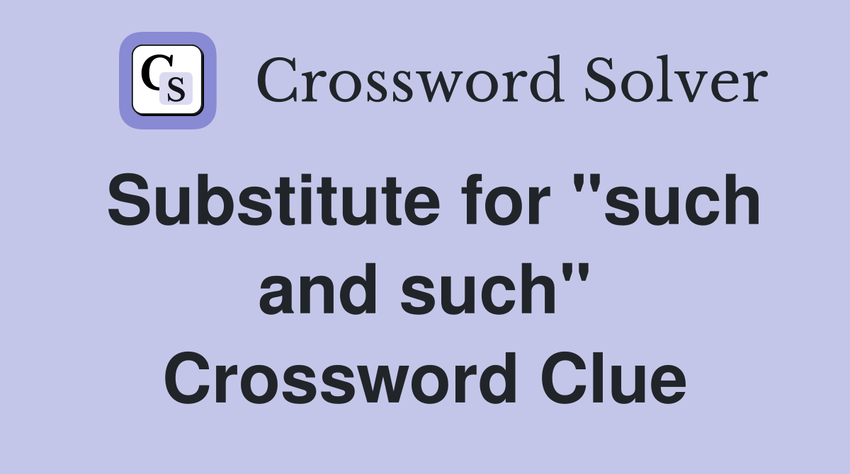 Substitute for "such and such" Crossword Clue