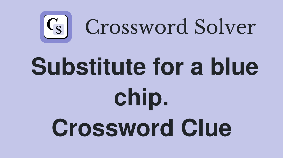 Substitute for a blue chip. Crossword Clue