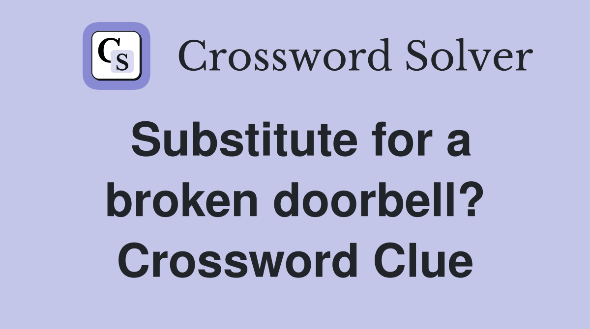 Substitute for a broken doorbell? Crossword Clue