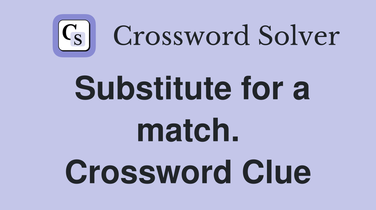Substitute for a match. Crossword Clue