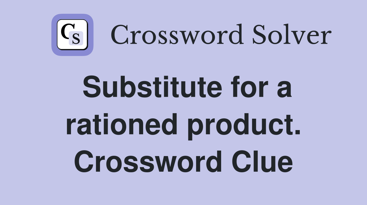 Substitute for a rationed product. Crossword Clue