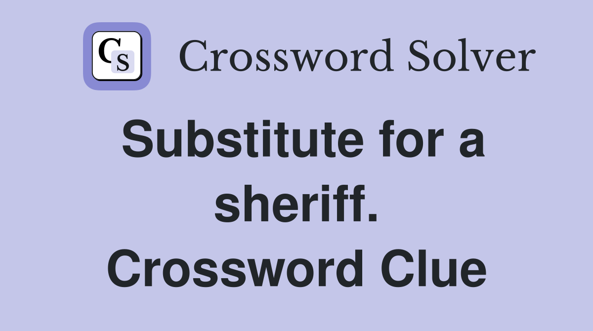 Substitute for a sheriff. Crossword Clue