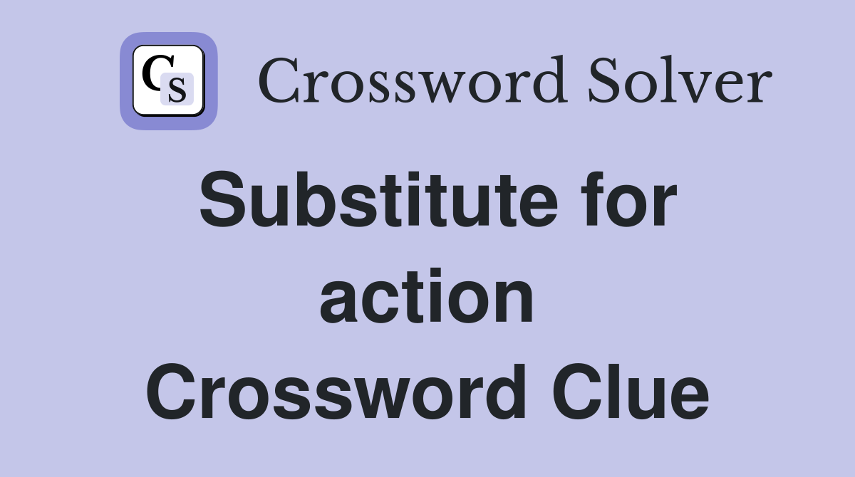 Substitute for action Crossword Clue