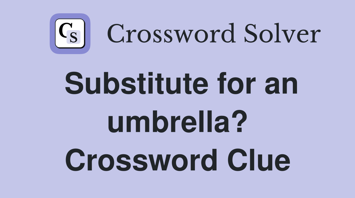 Substitute for an umbrella? Crossword Clue