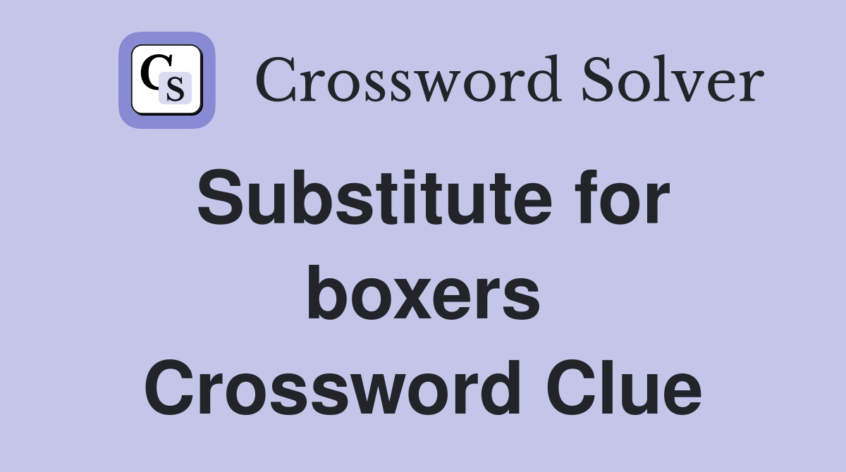 Substitute for boxers Crossword Clue