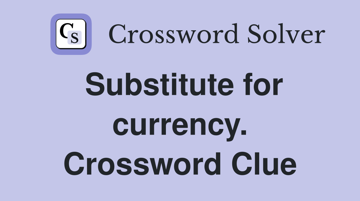 Substitute for currency. Crossword Clue