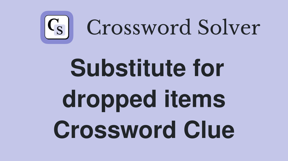 Substitute for dropped items Crossword Clue