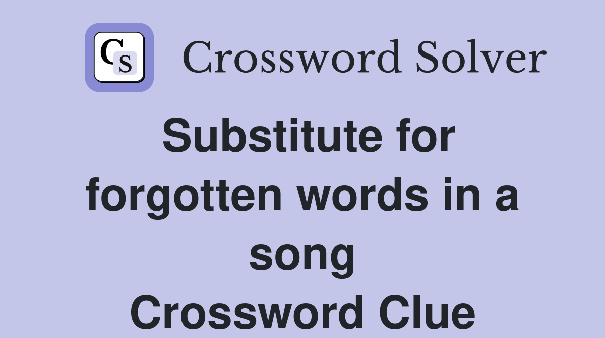 Substitute for forgotten words in a song Crossword Clue