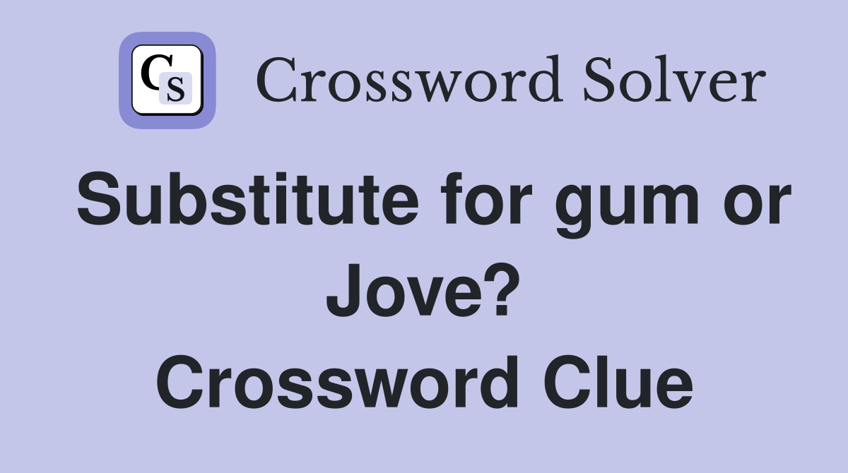 Substitute for gum or Jove? Crossword Clue